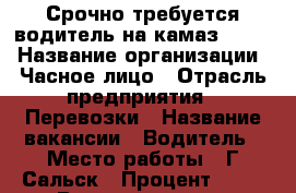 Срочно требуется водитель на камаз 53215 › Название организации ­ Часное лицо › Отрасль предприятия ­ Перевозки › Название вакансии ­ Водитель › Место работы ­ Г.Сальск › Процент ­ 25 › Возраст от ­ 35 › Возраст до ­ 55 - Ростовская обл. Работа » Вакансии   . Ростовская обл.